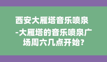 西安大雁塔音乐喷泉
-大雁塔的音乐喷泉广场周六几点开始？-图1