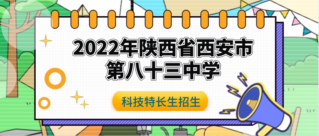科技特长生：2022年陕西省西安第八十三中学科技特长生招生简章（宏志、春笋计划、人工智能）